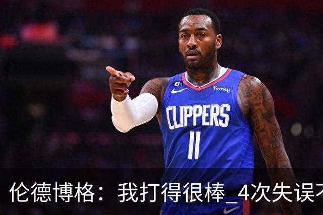 伦德博格：我打得很棒 4次失误不太好 记者：别担心失误 没人在意